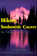 Hiking Snohomish County: 90 Selected Hikes & Walks on the Coast, & in the Lowlands, Foothills & North Cascades - Wilcox, Ken (Foreword by), and Satushek, Steve (Photographer)