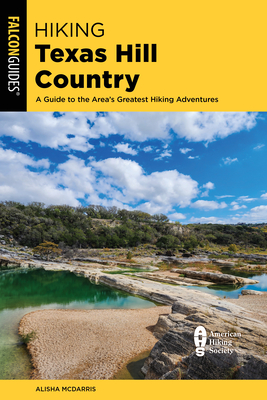 Hiking Texas Hill Country: A Guide to the Area's Greatest Hiking Adventures - McDarris, Alisha