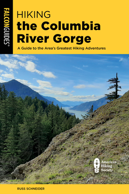 Hiking the Columbia River Gorge: A Guide to the Area's Greatest Hiking Adventures - Schneider, Russ