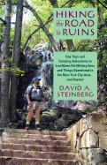 Hiking the Road to Ruins: Day Trips and Camping Adventures to Iron Mines, Old Military Sites, and Things Abandoned in the New York City Area ... and Beyond