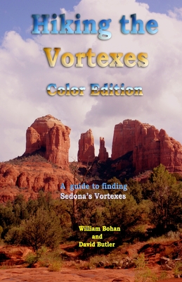 Hiking the Vortexes Color Edition: An easy-to-use guide for finding and understanding Sedona's vortexes - Butler, David, and Bohan, William