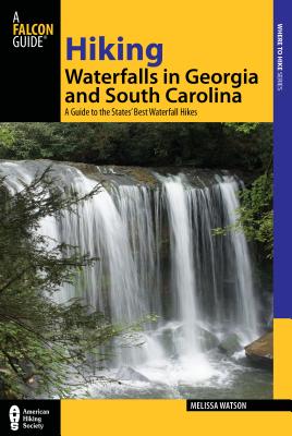 Hiking Waterfalls in Georgia and South Carolina: A Guide to the States' Best Waterfall Hikes - Watson, Melissa
