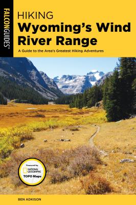 Hiking Wyoming's Wind River Range: A Guide to the Area's Greatest Hiking Adventures - Adkison, Ben