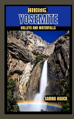 Hiking Yosemite Valleys and Waterfalls - Hauck, Sarina