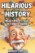 Hilarious History: Wildly Wacky Tales of Famous Figures - Volume 1