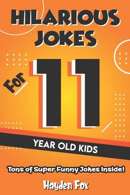 Hilarious Jokes For 11 Year Old Kids: An Awesome LOL Joke Book For Kids Ages 10-12 Filled With Tons of Tongue Twisters, Rib Ticklers, Side Splitters and Knock Knocks - Fox, Hayden