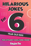 Hilarious Jokes For 6 Year Old Kids: An Awesome LOL Joke Book For Kids Filled With Tons of Tongue Twisters, Rib Ticklers, Side Splitters and Knock Knocks