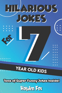 Hilarious Jokes For 7 Year Old Kids: An Awesome LOL Joke Book For Kids Filled With Tons of Tongue Twisters, Rib Ticklers, Side Splitters and Knock Knocks