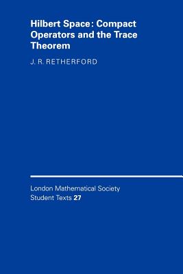 Hilbert Space: Compact Operators and the Trace Theorem - Retherford, J. R.