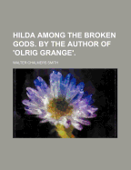 Hilda Among the Broken Gods. by the Author of 'Olrig Grange'.