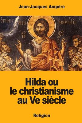 Hilda Ou Le Christianisme Au Ve Siecle - Ampere, Jean-Jacques