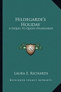 Hildegarde's Holiday: A Sequel To Queen Hildegarde - Richards, Laura E, Ms.