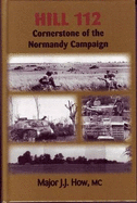 Hill 112: Cornerstone of the Normandy Campaign - How, J.J., Major
