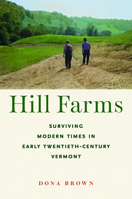 Hill Farms: Surviving Modern Times in Early Twentieth-Century Vermont - Brown, Dona