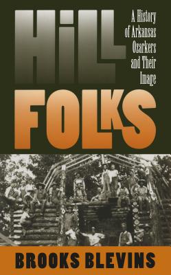 Hill Folks: A History of Arkansas Ozarkers and Their Image - Blevins, Brooks