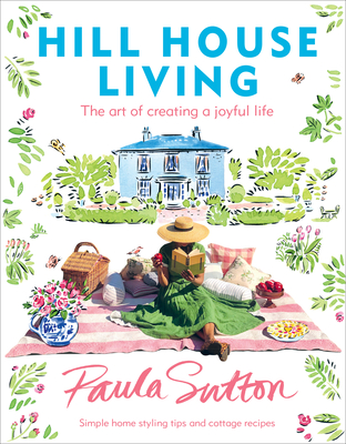 Hill House Living: The Art of Creating a Joyful Life - Sutton, Paula