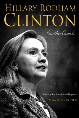 Hillary Rodham Clinton: On the Couch - Dr Bond, Alma H
