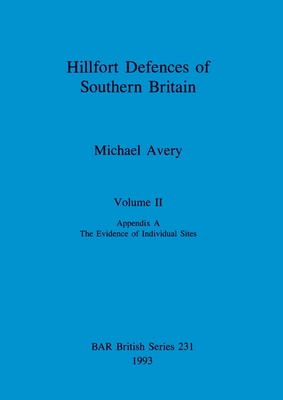 Hillfort Defences of Southern Britain, Volume II - Avery, Michael