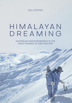 Himalayan Dreaming: Australian Mountaineering in the Great Ranges of Asia 1922-1990 (revised edition) - Steffen, Will