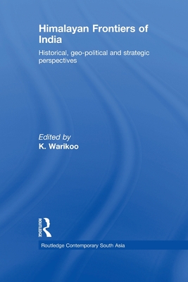 Himalayan Frontiers of India: Historical, Geo-Political and Strategic Perspectives - Warikoo, K. (Editor)