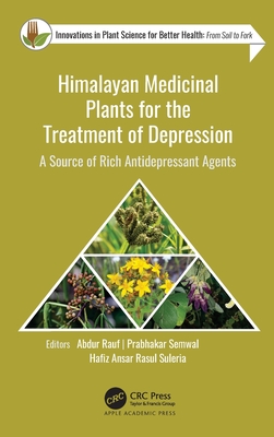 Himalayan Medicinal Plants for the Treatment of Depression: A Source of Rich Antidepressant Agents - Rauf, Abdur (Editor), and Semwal, Prabhakar (Editor), and Rasul Suleria, Hafiz Ansar (Editor)