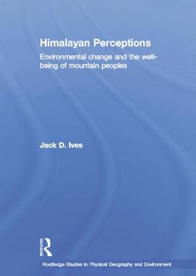 Himalayan Perceptions: Environmental Change and the Well-Being of Mountain Peoples - Ives, Jack