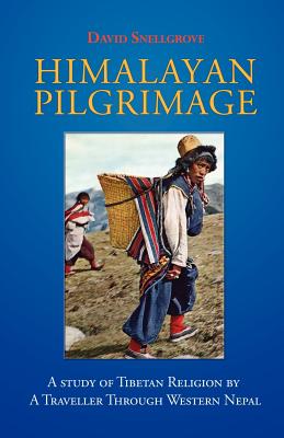 Himalayan Pilgrimage: A Study of Tibetan Religion by a Traveller Through Western Nepal - Snellgrove, David