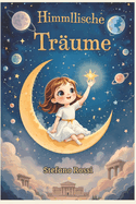 Himmlische Tr?ume: M?rchen f?r Kinder ?ber Wachstum, Selbstbewusstsein, Mythen und Planeten, um mit gro?en Tr?umen zu wachsen