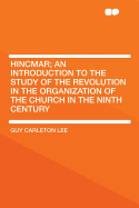 Hincmar; An Introduction to the Study of the Revolution in the Organization of the Church in the Ninth Century