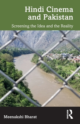 Hindi Cinema and Pakistan: Screening the Idea and the Reality - Bharat, Meenakshi