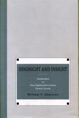 Hindsight and Insight: Focalization in Four Eighteenth-Century French Novels - Edmiston, William F