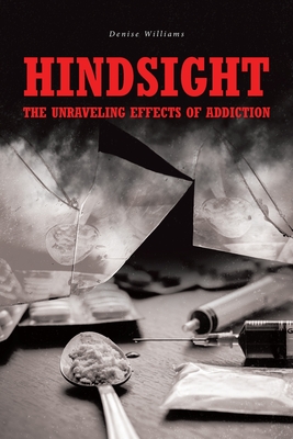 Hindsight: The Unraveling Effects of Addiction - Williams, Denise