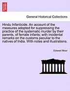 Hindu Infanticide: An Account of the Measures Adopted for Suppressing the Practice of the Systematic Murder by Their Parents of Female Infants; With Incidental Remarks On Other Customs Peculiar to the Natives of India