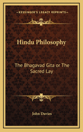 Hindu Philosophy: The Bhagavad Gita or the Sacred Lay