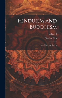 Hinduism and Buddhism: An Historical Sketch; Volume 2 - Eliot, Charles