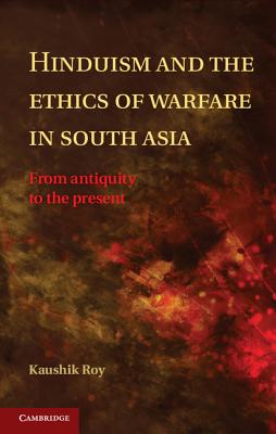 Hinduism and the Ethics of Warfare in South Asia - Roy, Kaushik