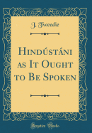 Hindustani as It Ought to Be Spoken (Classic Reprint)
