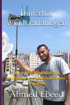 Hinterhof-Windkraftanlagen: Nutzen Sie die Kraft des Windes mit einfachen und Spa?-Projekte - Medhat, Sarah (Photographer), and Ebeed, Ahmed a G