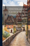 Hinterlassene Gedichte von Johann Simon Dumfer