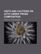 Hints and Cautions on Attic Greek Prose Composition - Thackeray, Francis St John