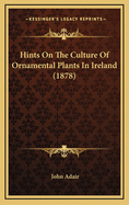 Hints on the Culture of Ornamental Plants in Ireland (1878)