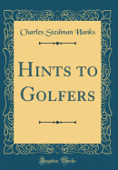 Hints to Golfers (Classic Reprint)