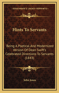 Hints to Servants: Being a Poetical and Modernized Version of Dean Swift's Celebrated Directions to Servants (1843)