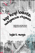 Hip Hop Beats, Indigenous Rhymes: Modernity and Hip Hop in Indigenous North America
