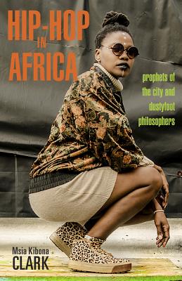 Hip-Hop in Africa: Prophets of the City and Dustyfoot Philosophers - Clark, Msia Kibona