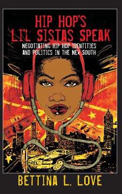 Hip Hop's Li'l Sistas Speak: Negotiating Hip Hop Identities and Politics in the New South - Steinberg, Shirley R. (Series edited by), and Love, Bettina L.