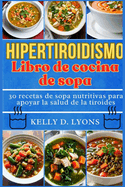 Hipertiroidismo Libro de Cocina de Sopa: 30 recetas de sopa nutritivas para apoyar la salud de la tiroides