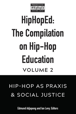 Hiphoped: The Compilation on Hip-Hop Education: Volume 2: Hip-Hop as Praxis & Social Justice - Emdin, Chris (Editor), and Adjapong, Edmund (Editor), and Levy, Ian (Editor)