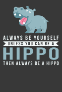 Hippo Gift: Always Be Yourself Unless You Can Be An Hippo Journal Notebook 6 X 9 Blank Lined Pages