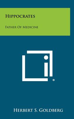 Hippocrates: Father Of Medicine - Goldberg, Herbert S